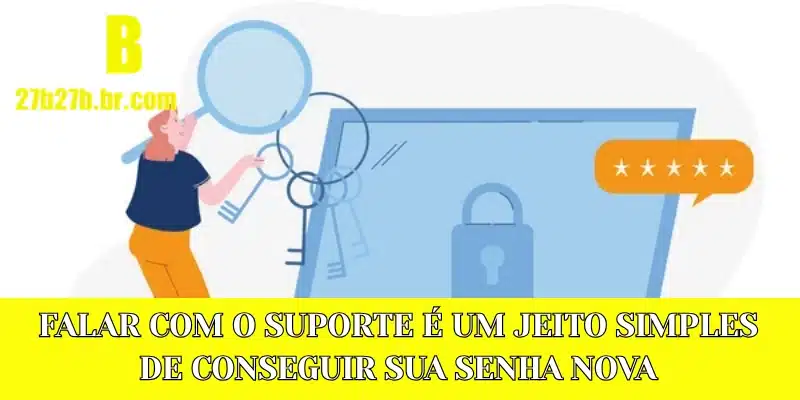 Falar com o suporte é um jeito simples de conseguir sua senha nova