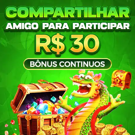 COMPARTILHAR AMIGO PARA PARTICIPAR - R$ 30 BÔNUS CONTINUO